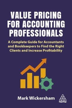 Value Pricing for Accounting Professionals: A Complete Guide for Accountants and Bookkeepers to Find the Right Clients and Increase Profitability For Sale