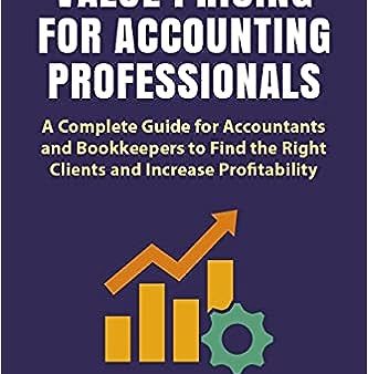 Value Pricing for Accounting Professionals: A Complete Guide for Accountants and Bookkeepers to Find the Right Clients and Increase Profitability For Sale