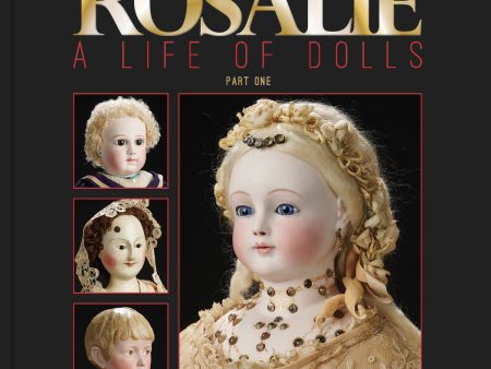 “ROSALIE - THE LANDMARK ROSALIE WHYEL MUSEUM OF DOLL ART, PART ONE” HARDBOUND BOOK - JANUARY 6-7, 2024 Online Sale